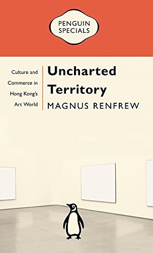 Book Uncharted Territory: Culture and Commerce in Hong Kong’s Art World: Penguin Specials (A Penguin Special) free