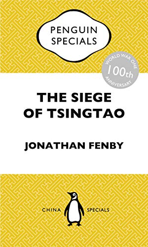 Book The Siege of Tsingtao: The only battle of the First World War to be fought in East Asia: how it came about and why its aftermath is still relevant today: Penguin Specials free