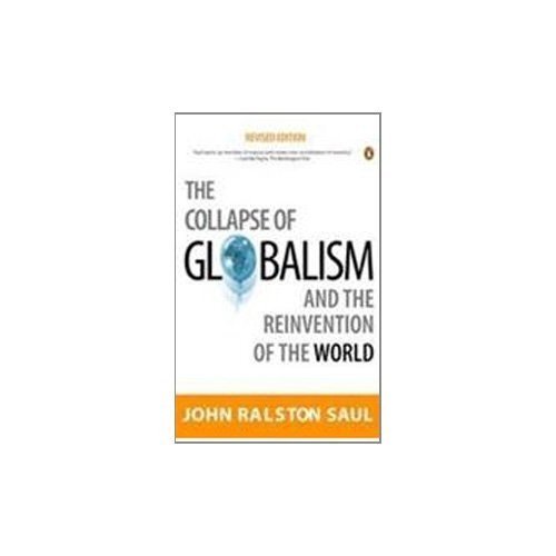 Book The Collapse of Globalism and the Reinvention of the World [Mar 15, 2006] Saul, John Ralston free