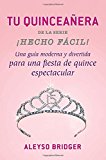 Book Tu Quinceañera!: Una guía moderna y divertida ¡para una fiesta de quince espectacular! (Hecho facil) (Spanish Edition) free