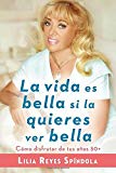 Book La vida es bella si la quieres ver bella: Cómo disfrutar tus años 50+ (Spanish Edition) free