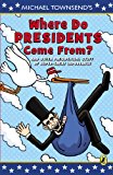 Book Where Do Presidents Come From?: And Other Presidential Stuff of Super Great Importance free