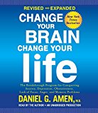 Book Change Your Brain, Change Your Life (Revised and Expanded): The Breakthrough Program for Conquering Anxiety, Depression, Obsessiveness, Lack of Focus, Anger, and Memory Problems free