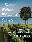 Book A Taste of Prince Edward County: A Guide to the People, Places & Food of Ontario's Favourite Getaway free