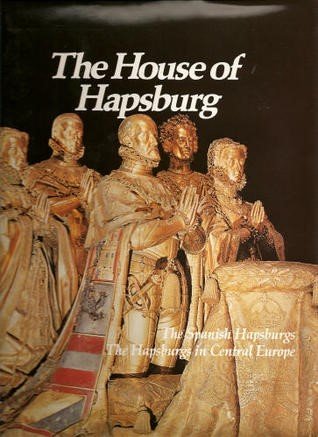 Book The House of Hapsburg: The Spanish Hapsburgs, The Hapsburgs in Central Europe (Imperial Visions Series: The Rise and Fall of Empires) free