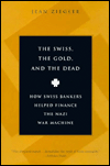 Book The Swiss, The Gold And The Dead: How Swiss Bankers Helped Finance the Nazi War Machine free