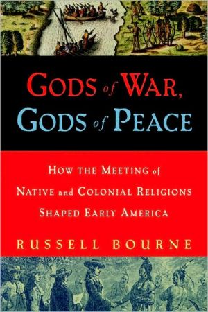 Book Gods of War, Gods of Peace: How the Meeting of Native and Colonial Religions Shaped Early America free