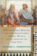 Book Aristotle's Children: How Christians, Muslims, and Jews Rediscovered Ancient Wisdom and Illuminated the Dark Ages free