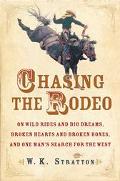 Book Chasing the Rodeo: On Wild Rides and Big Dreams, Broken Hearts and Broken Bones, and One Man's Search for the West free