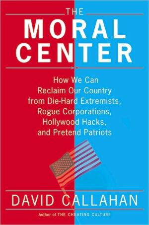 Book The Moral Center: How We Can Reclaim Our Country from Die-Hard Extremists, Rogue Corporations, Hollywood Hacks, and Pretend Patriots free