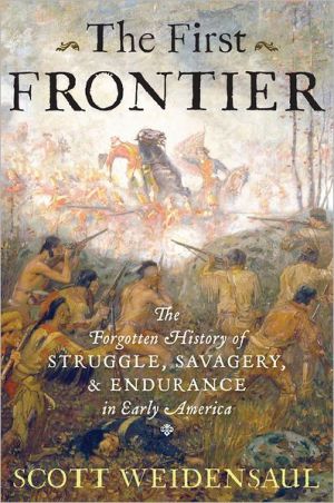 Book The First Frontier: The Forgotten History of Struggle, Savagery, and Endurance in Early America free