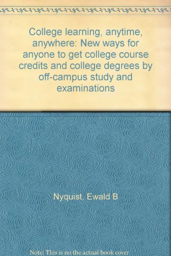 Book College Learning, Anytime, Anywhere: New Ways For Anyone To Get College Course Credits And College Degrees By Off-campus Study And Examinations free