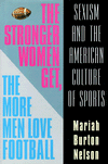 Book The Stronger Women Get, the More Men Love Football: Sexism and the American Culture of Sports free
