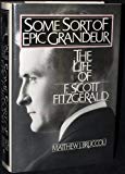 Book Some Sort of Epic Grandeur: The Life of F. Scott Fitzgerald free