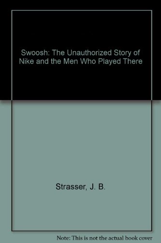 Book Swoosh: The Unauthorized Story of Nike and the Men Who Played There free