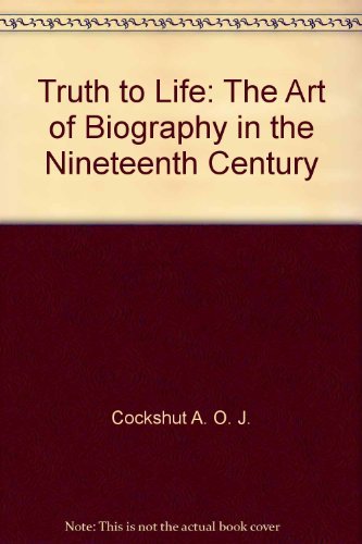 Book Truth to Life: The Art of Biography in the Nineteenth Century free