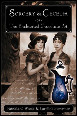 Book Sorcery and Cecelia or the Enchanted Chocolate Pot: Being the Correspondence of Two Young Ladies of Quality Regarding Various Magical Scandals in London and the Country free