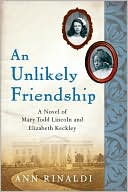 Book An Unlikely Friendship: A Novel of Mary Todd Lincoln and Elizabeth Keckley free