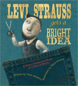 Book Levi Strauss Gets a Bright Idea: A Fairly Fabricated Story of a Pair of Pants free Book Levi Strauss Gets a Bright Idea: A Fairly Fabricated Story of a Pair of Pants free