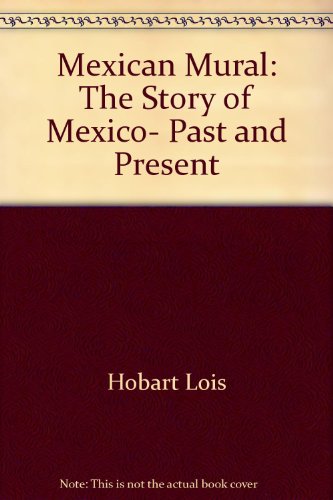 Book Mexican Mural: The Story Of Mexico, Past And Present free