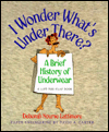 Book I Wonder What's Under There?: A Brief History of Underwear (A Lift-the-Flap Book) free