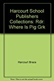 Book Harcourt School Publishers Collections: Rdr: Where Is Pig  Grk free