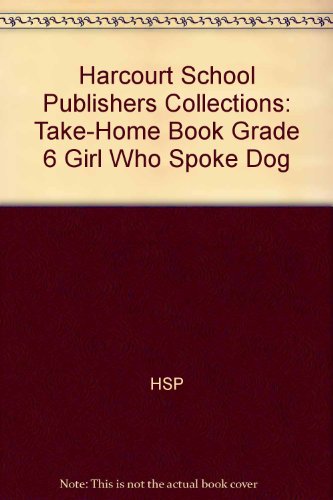 Book Girl Who Spoke Dog, Grade 6 Take-home Book: Harcourt School Publishers Collections free