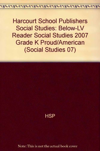Book Harcourt School Publishers Social Studies: Below-LV Reader Social Studies 2007 Grade K Proud/American free