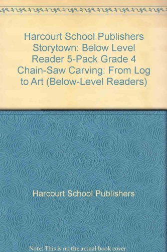 Book Storytown: Below-Level Reader 5-Pack Grade 4 Chain-saw Carving: From Log to Art free