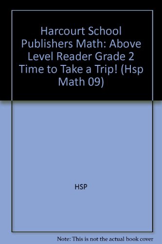 Book Time to Take a Trip!, Above Level Reader Grade 2: Harcourt School Publishers Math (Hsp Math 09) free