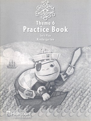 Book Hsp California Excursions Theme 6 Practice Book: Let's Play: Kindergarten (harcourt School Publishers Storytown) free