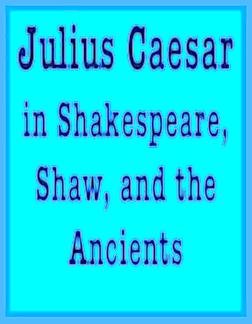 Book Julius Caesar In Shakespeare, Shaw And The Ancients free