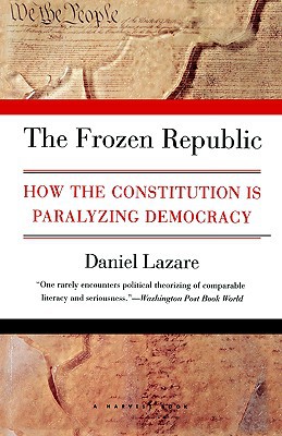 Book The Frozen Republic: How the Constitution Is Paralyzing Democracy free