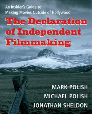 Book The Declaration of Independent Filmmaking: An Insider's Guide to Making Movies Outside of Hollywood free