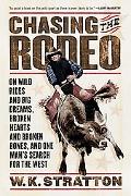 Book Chasing the Rodeo: On Wild Rides and Big Dreams, Broken Hearts and Broken Bones, and One Man's Search for the West free