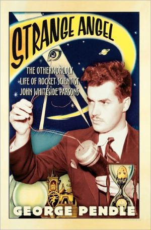 Book Strange Angel: The Otherworldly Life of Rocket Scientist John Whiteside Parsons free