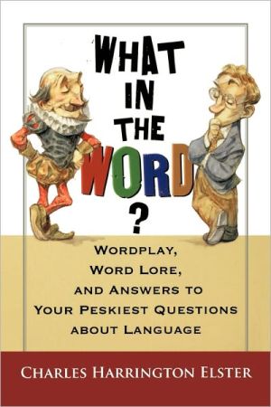 Book What in the Word? Wordplay, Word Lore, and Answers to Your Peskiest Questions about Language (Harvest Original) free