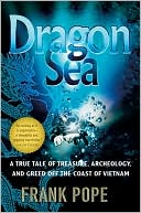 Book Dragon Sea: A True Tale of Treasure, Archeology, and Greed off the Coast of Vietnam free