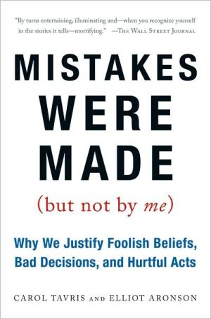 Book Mistakes Were Made (But Not by Me): Why We Justify Foolish Beliefs, Bad Decisions, and Hurtful Acts free