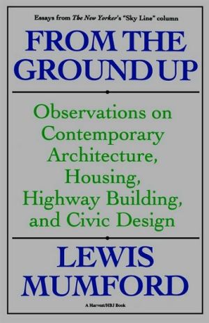 Book From The Ground Up: Observations On Contemporary Architecture, Housing, Highway Building, And Civic Design free
