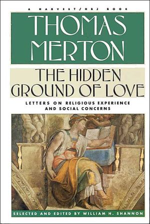 Book Hidden Ground of Love: The Letters of Thomas Merton on Religious Experience and Social Concerns free