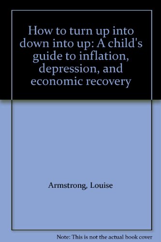 Book How to turn up into down into up: A child's guide to inflation, depression, and economic recovery free