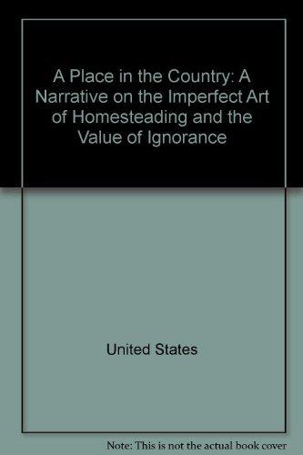 Book A Place In The Country: A Narrative On The Imperfect Art Of Homesteading And The Value Of Ignorance (a Harvest/hbj Book) free
