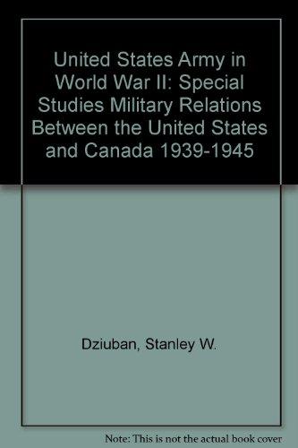 Book United States Army In World War Ii: Special Studies Military Relations Between The United States And Canada 1939-1945 free