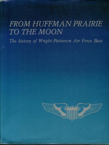 Book From Huffman Prairie to the Moon : The History of Wright-Patterson Air Force Base free