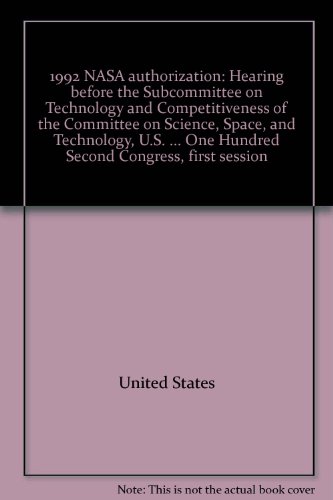 Book 1992 Nasa Authorization: Hearing Before The Subcommittee On Technology And Competitiveness Of The Committee On Science, Space, And Technology, U.s. ... One Hundred Second Congress, First Session free