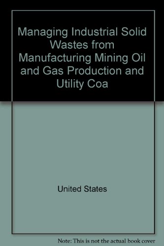 Book Managing Industrial Solid Wastes From Manufacturing, Mining, Oil And Gas Production, And Utility Coal Combustion (background Paper) free