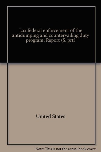 Book Lax Federal Enforcement Of The Antidumping And Countervailing Duty Program: Report (s. Prt) free