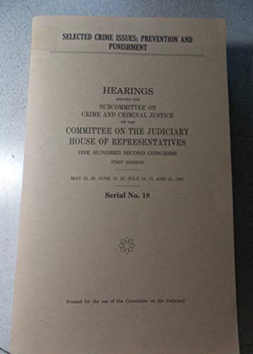 Book Selected crime issues: Prevention and punishment : hearings before the Subcommittee on Crime and Criminal Justice of the Committee on the Judiciary, ... 29; June 12, 26; July 10, 17, and 25, 1991 free