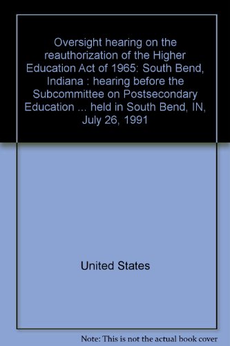 Book Oversight Hearing On The Reauthorization Of The Higher Education Act Of 1965: South Bend, Indiana : Hearing Before The Subcommittee On Postsecondary ... Hearing Held In South Bend, In, July 26, 1991 free